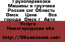 Грузоперевозки.Машины и грузчики.Россия.снг,Область.Омск. › Цена ­ 1 - Все города, Омск г. Авто » Услуги   . Нижегородская обл.